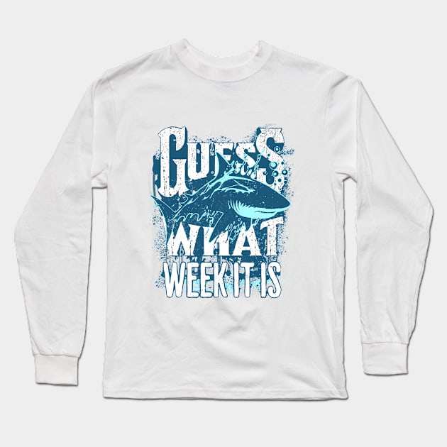 Guess What Week It Is Funny Shark Long Sleeve T-Shirt by wfmacawrub